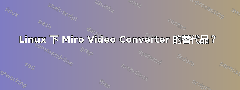 Linux 下 Miro Video Converter 的替代品？