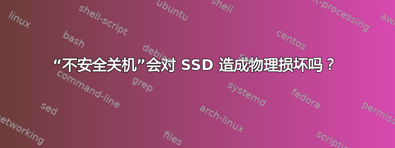 “不安全关机”会对 SSD 造成物理损坏吗？