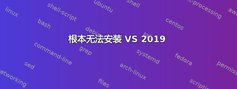 根本无法安装 VS 2019