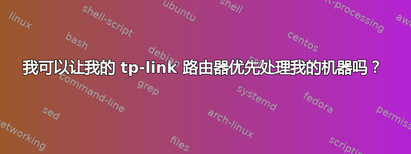 我可以让我的 tp-link 路由器优先处理我的机器吗？