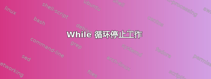 While 循环停止工作