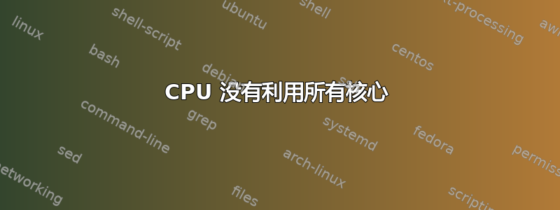 CPU 没有利用所有核心