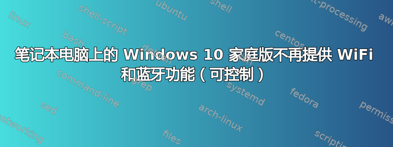 笔记本电脑上的 Windows 10 家庭版不再提供 WiFi 和蓝牙功能（可控制）