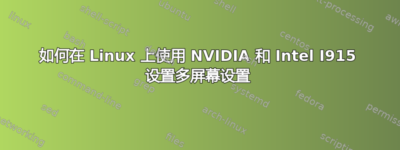 如何在 Linux 上使用 NVIDIA 和 Intel I915 设置多屏幕设置