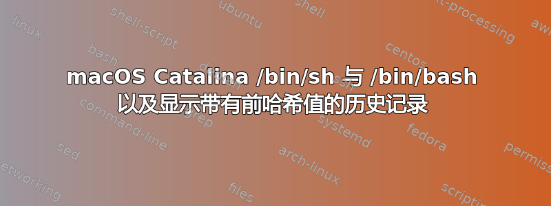 macOS Catalina /bin/sh 与 /bin/bash 以及显示带有前哈希值的历史记录