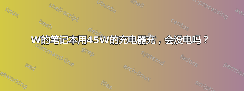 180W的笔记本用45W的充电器充，会没电吗？