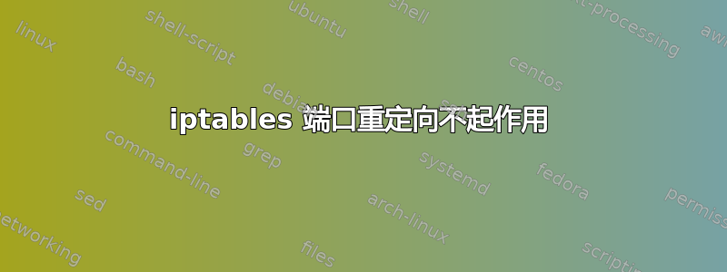 iptables 端口重定向不起作用