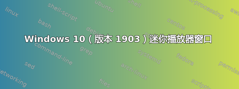 Windows 10（版本 1903）迷你播放器窗口