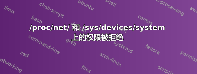 /proc/net/ 和 /sys/devices/system 上的权限被拒绝