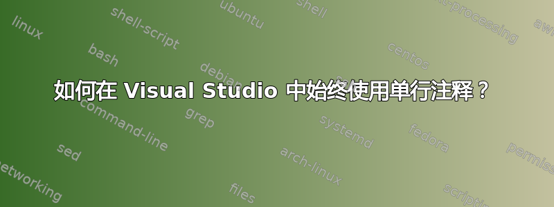 如何在 Visual Studio 中始终使用单行注释？