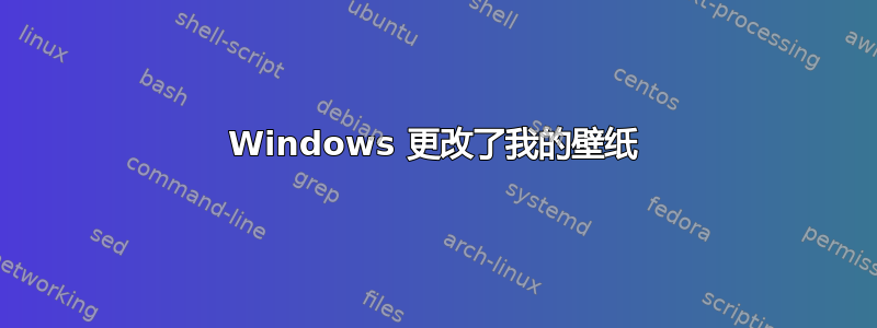 Windows 更改了我的壁纸