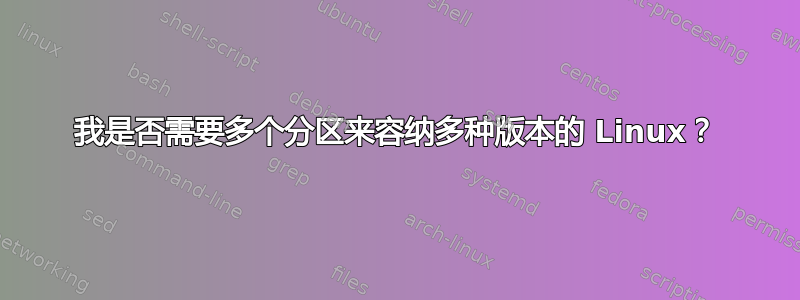 我是否需要多个分区来容纳多种版本的 Linux？