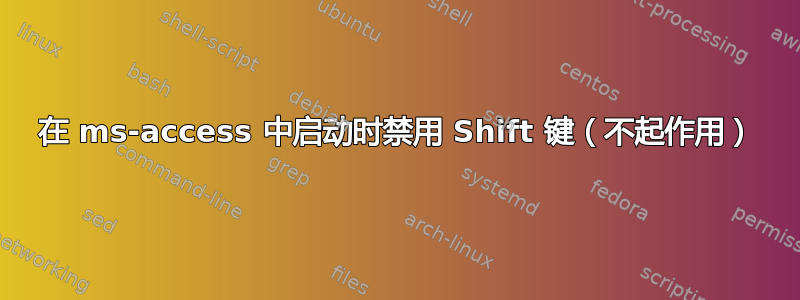 在 ms-access 中启动时禁用 Shift 键（不起作用）