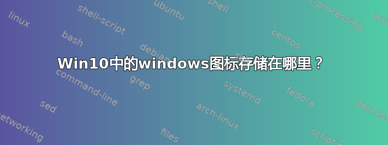 Win10中的windows图标存储在哪里？