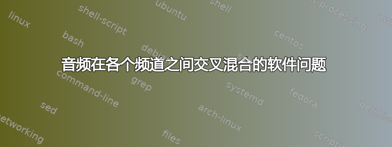 音频在各个频道之间交叉混合的软件问题