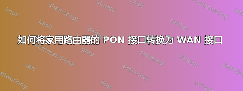 如何将家用路由器的 PON 接口转换为 WAN 接口