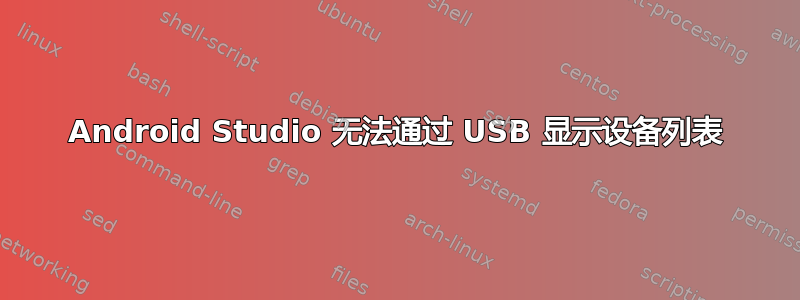 Android Studio 无法通过 USB 显示设备列表