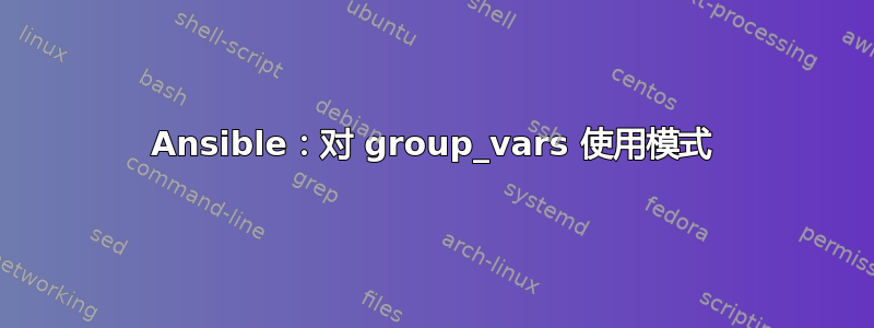 Ansible：对 group_vars 使用模式