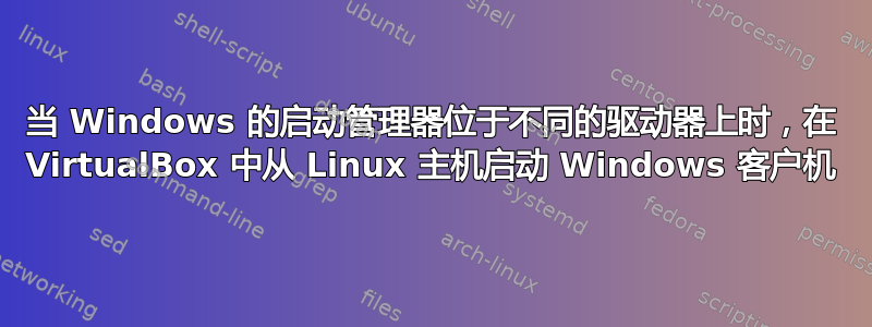 当 Windows 的启动管理器位于不同的驱动器上时，在 VirtualBox 中从 Linux 主机启动 Windows 客户机