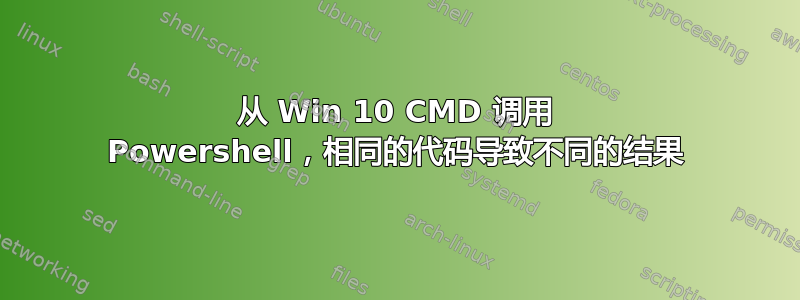 从 Win 10 CMD 调用 Powershell，相同的代码导致不同的结果