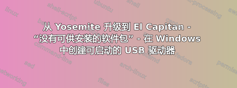 从 Yosemite 升级到 El Capitan - “没有可供安装的软件包” - 在 Windows 中创建可启动的 USB 驱动器