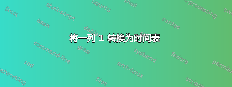 将一列 1 转换为时间表