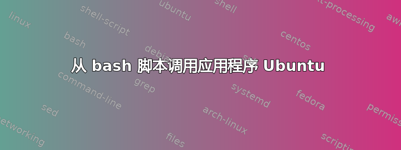 从 bash 脚本调用应用程序 Ubuntu