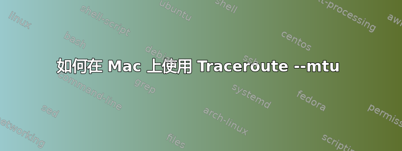 如何在 Mac 上使用 Traceroute --mtu