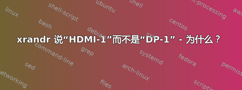 xrandr 说“HDMI-1”而不是“DP-1” - 为什么？