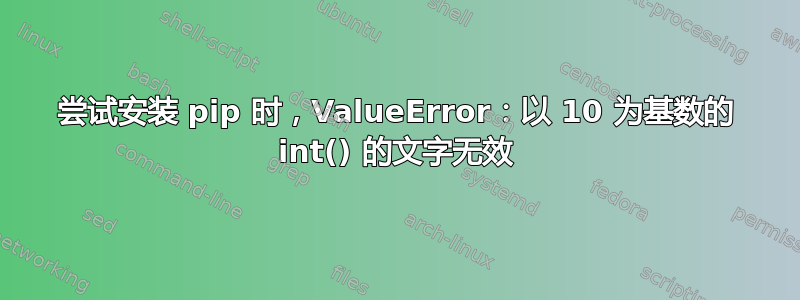 尝试安装 pip 时，ValueError：以 10 为基数的 int() 的文字无效