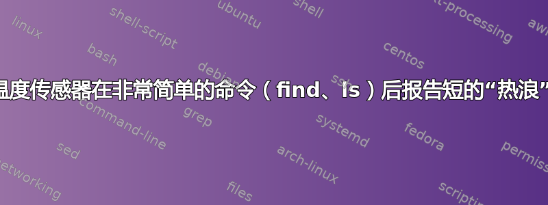 温度传感器在非常简单的命令（find、ls）后报告短的“热浪”