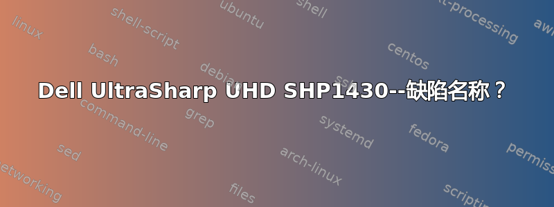 Dell UltraSharp UHD SHP1430--缺陷名称？