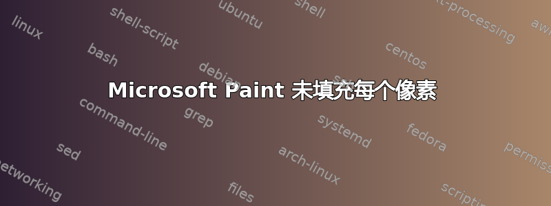 Microsoft Paint 未填充每个像素