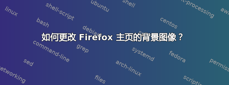 如何更改 Firefox 主页的背景图像？