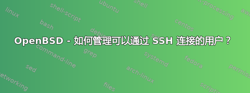 OpenBSD - 如何管理可以通过 SSH 连接的用户？