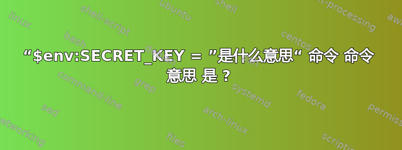 “$env:SECRET_KEY = ”是什么意思“ 命令 命令 意思 是 ?