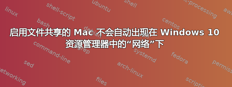 启用文件共享的 Mac 不会自动出现在 Windows 10 资源管理器中的“网络”下