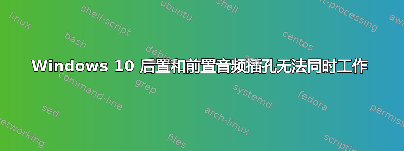 Windows 10 后置和前置音频插孔无法同时工作