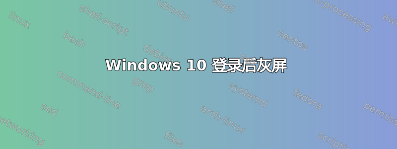 Windows 10 登录后灰屏