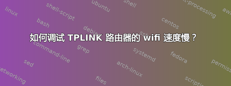 如何调试 TPLINK 路由器的 wifi 速度慢？