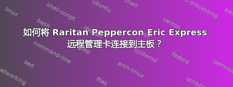 如何将 Raritan Peppercon Eric Express 远程管理卡连接到主板？
