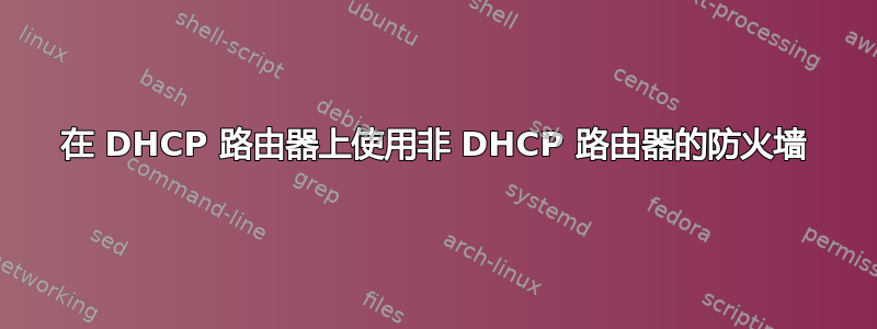 在 DHCP 路由器上使用非 DHCP 路由器的防火墙