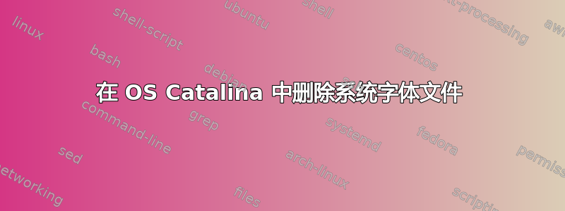 在 OS Catalina 中删除系统字体文件