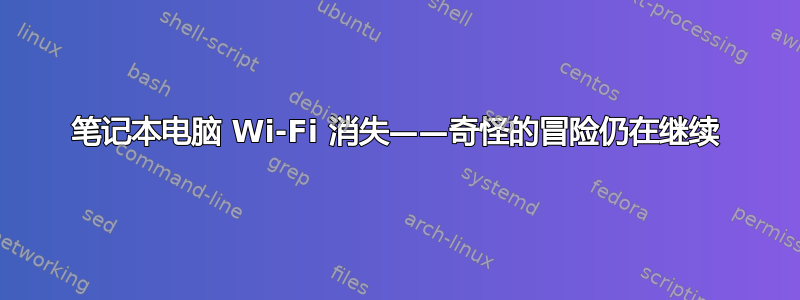 笔记本电脑 Wi-Fi 消失——奇怪的冒险仍在继续