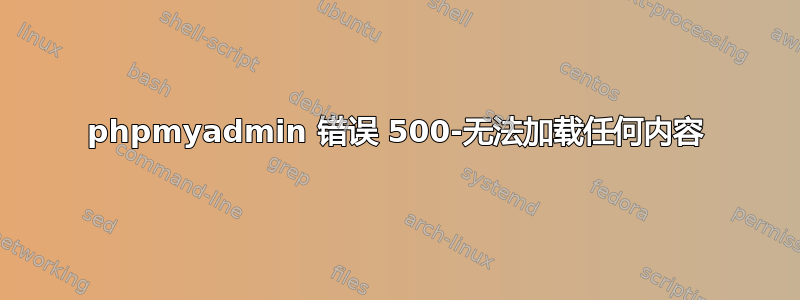 phpmyadmin 错误 500-无法加载任何内容