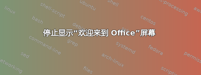 停止显示“欢迎来到 Office”屏幕