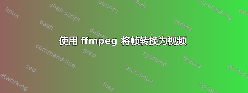 使用 ffmpeg 将帧转换为视频