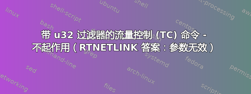 带 u32 过滤器的流量控制 (TC) 命令 - 不起作用（RTNETLINK 答案：参数无效）