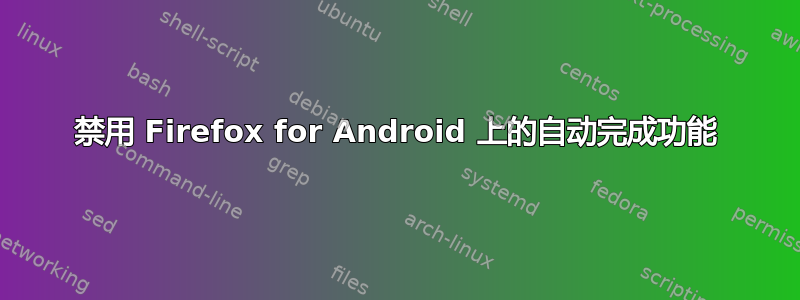 禁用 Firefox for Android 上的自动完成功能