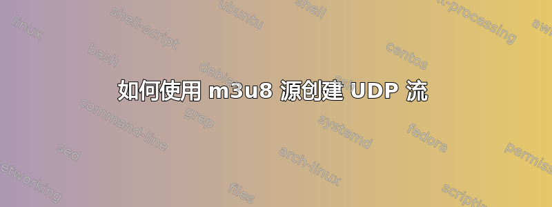 如何使用 m3u8 源创建 UDP 流